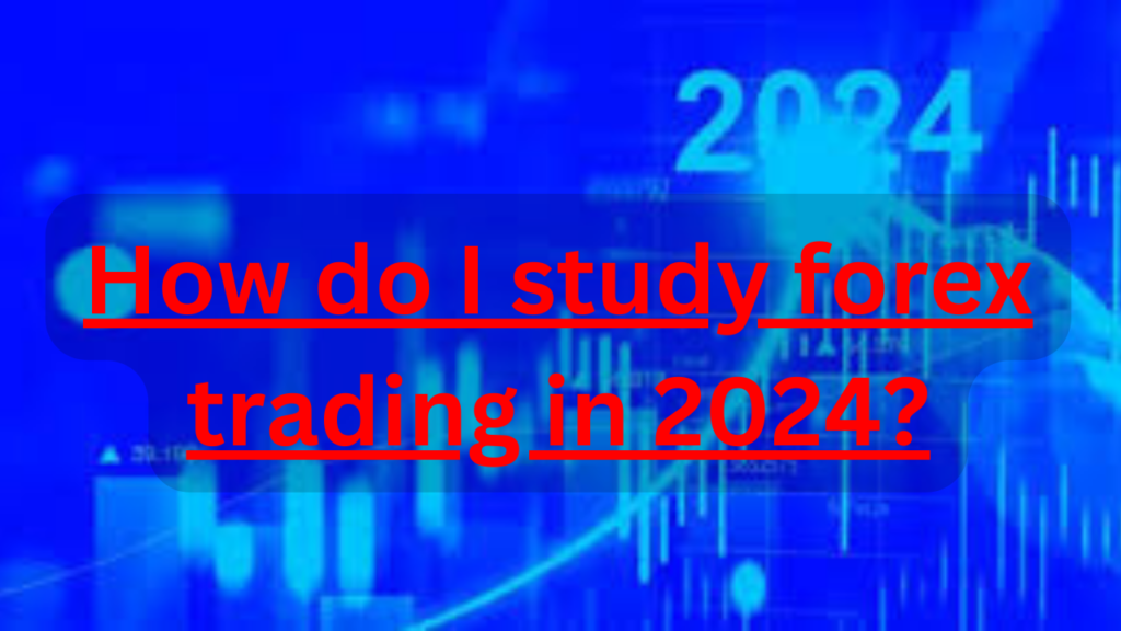 How do I study forex trading in 2024?