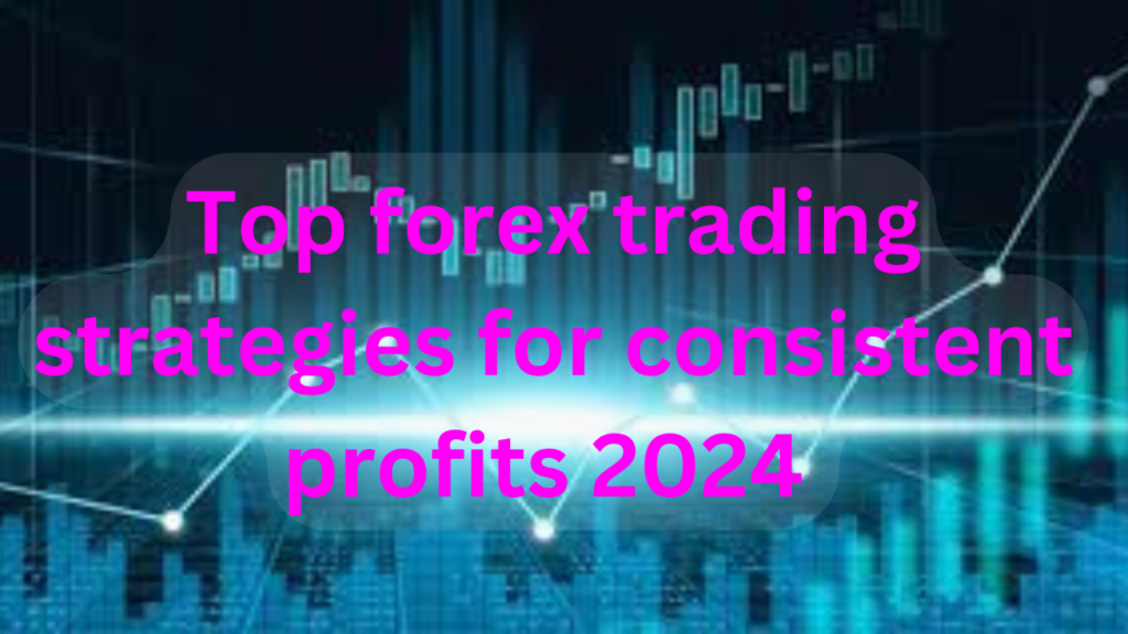 Top forex trading strategies for consistent profits 2024 