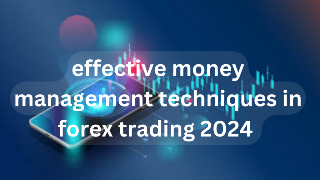 effective money management techniques in forex trading 2024 