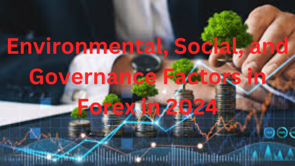 Environmental, Social, and Governance Factors in Forex in 2024