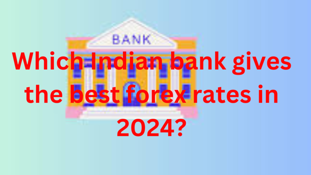 Which Indian bank gives the best forex rates in 2024?