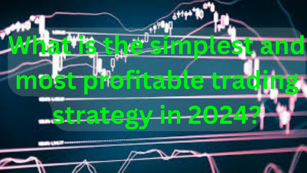 What is the simplest and most profitable trading strategy in 2024?