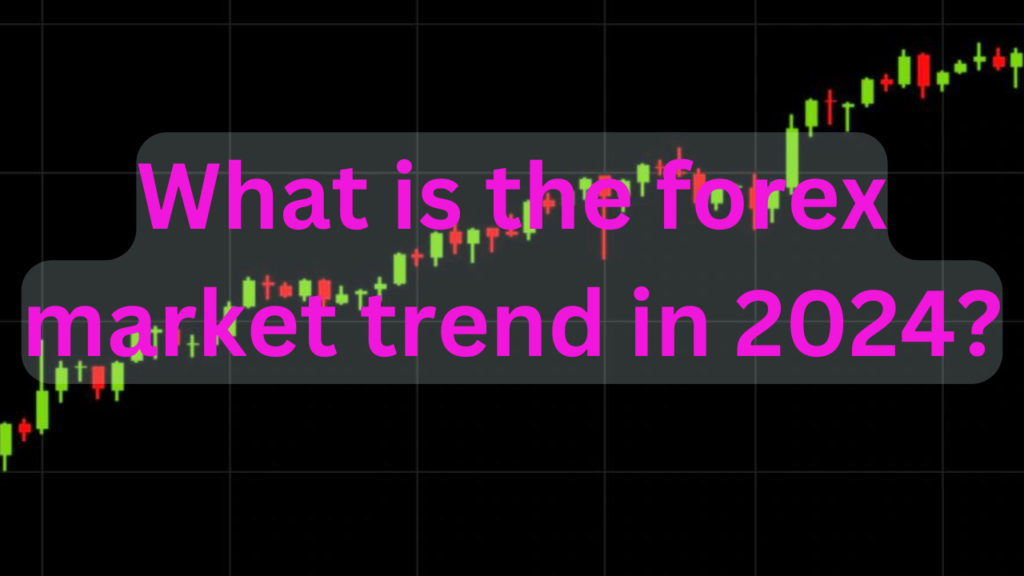 What is the forex market trend in 2024 ?