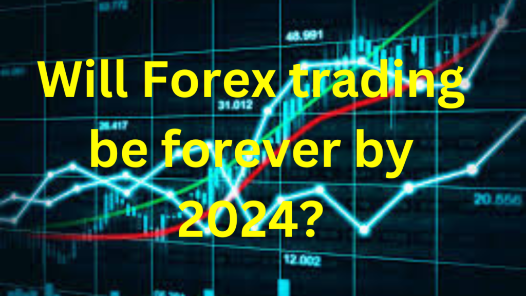 Will Forex trading be forever by 2024?