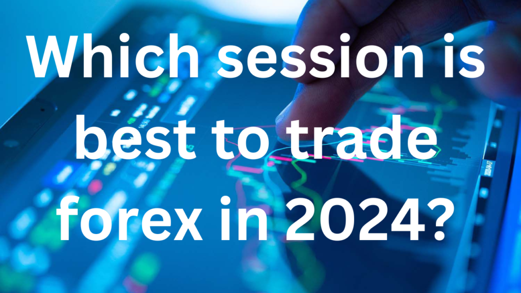 Which session is best to trade forex in 2024?